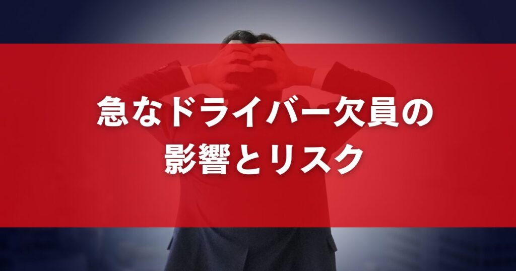 急なドライバー欠員の影響とリスク
