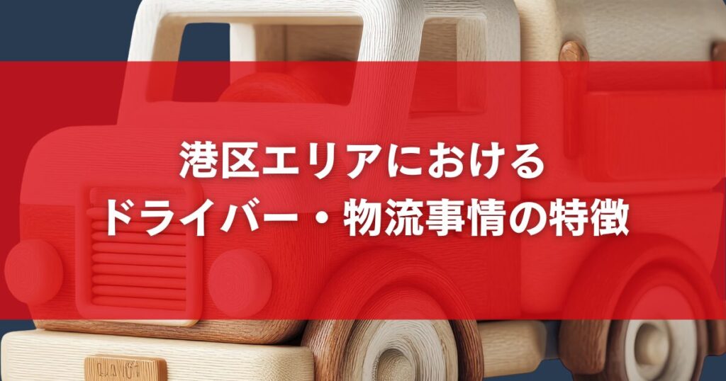 港区エリアにおけるドライバー・物流事情の特徴