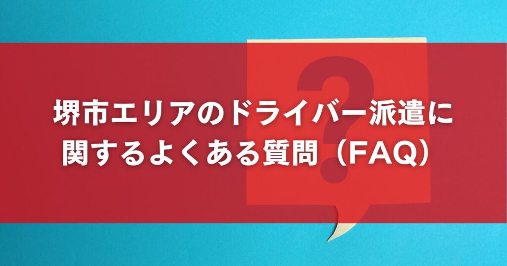 堺市エリアのドライバー派遣に関するよくある質問（FAQ）
