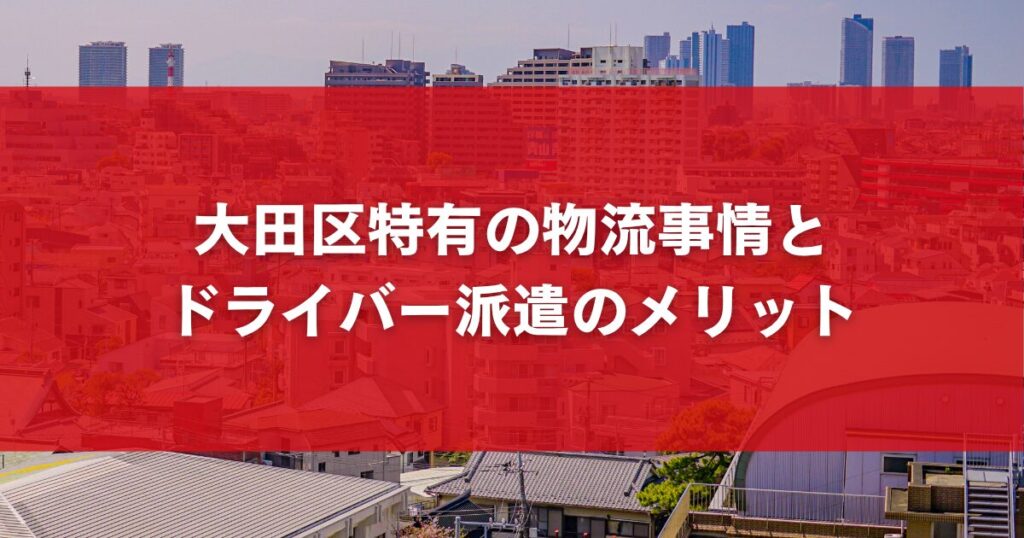 大田区特有の物流事情とドライバー派遣のメリット